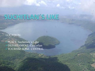 LOCATION:
PLACE: Suchitlan´s Lake
DEPARTAMENT: Cuscatlan
TOURISM ZONE: CENTRAL
