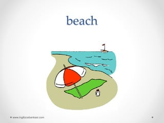 beach
www.ingilizcebankasi.com
 