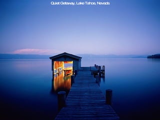 Quiet Getaw Lake Tahoe, Nevada
           ay,
 