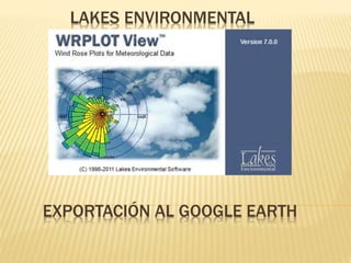 LAKES ENVIRONMENTAL
EXPORTACIÓN AL GOOGLE EARTH
 