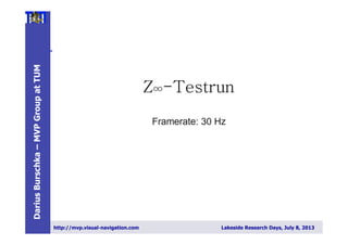 DariusBurschka–MVPGroupatTUM
http://mvp.visual-navigation.com Lakeside Research Days, July 8, 2013
 