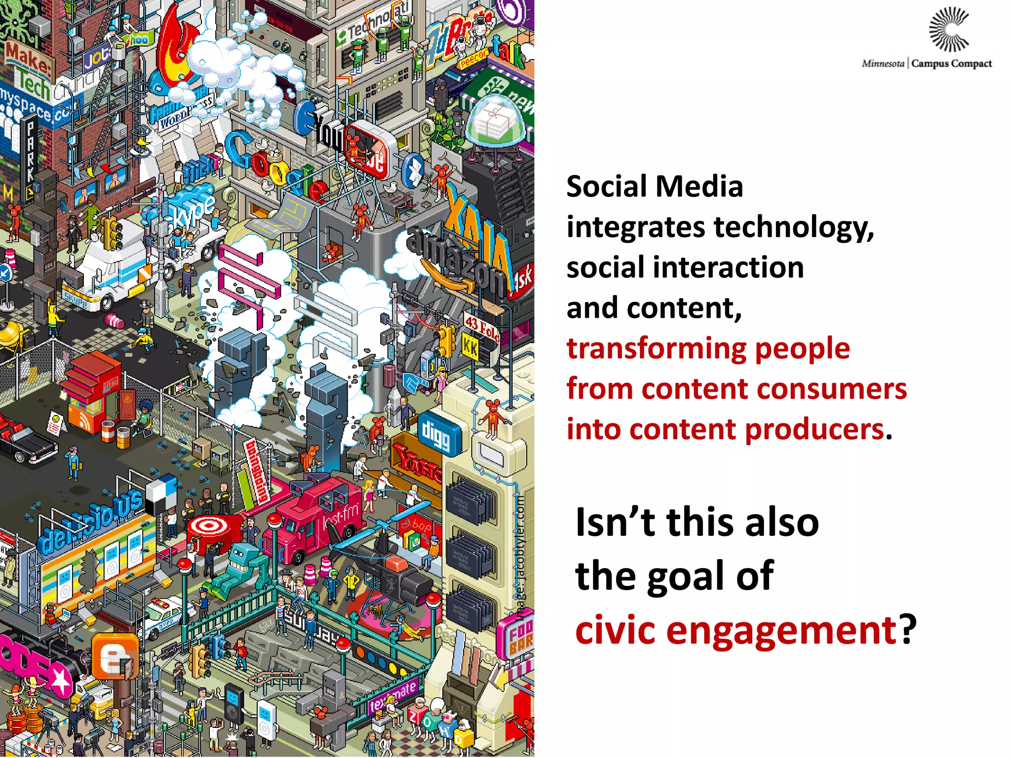 Social Mediaintegrates technology,social interactionand content,transforming peoplefrom content consumersinto content producers.Isn’t this alsothe goal ofcivic engagement? Image: jacobtyler.com