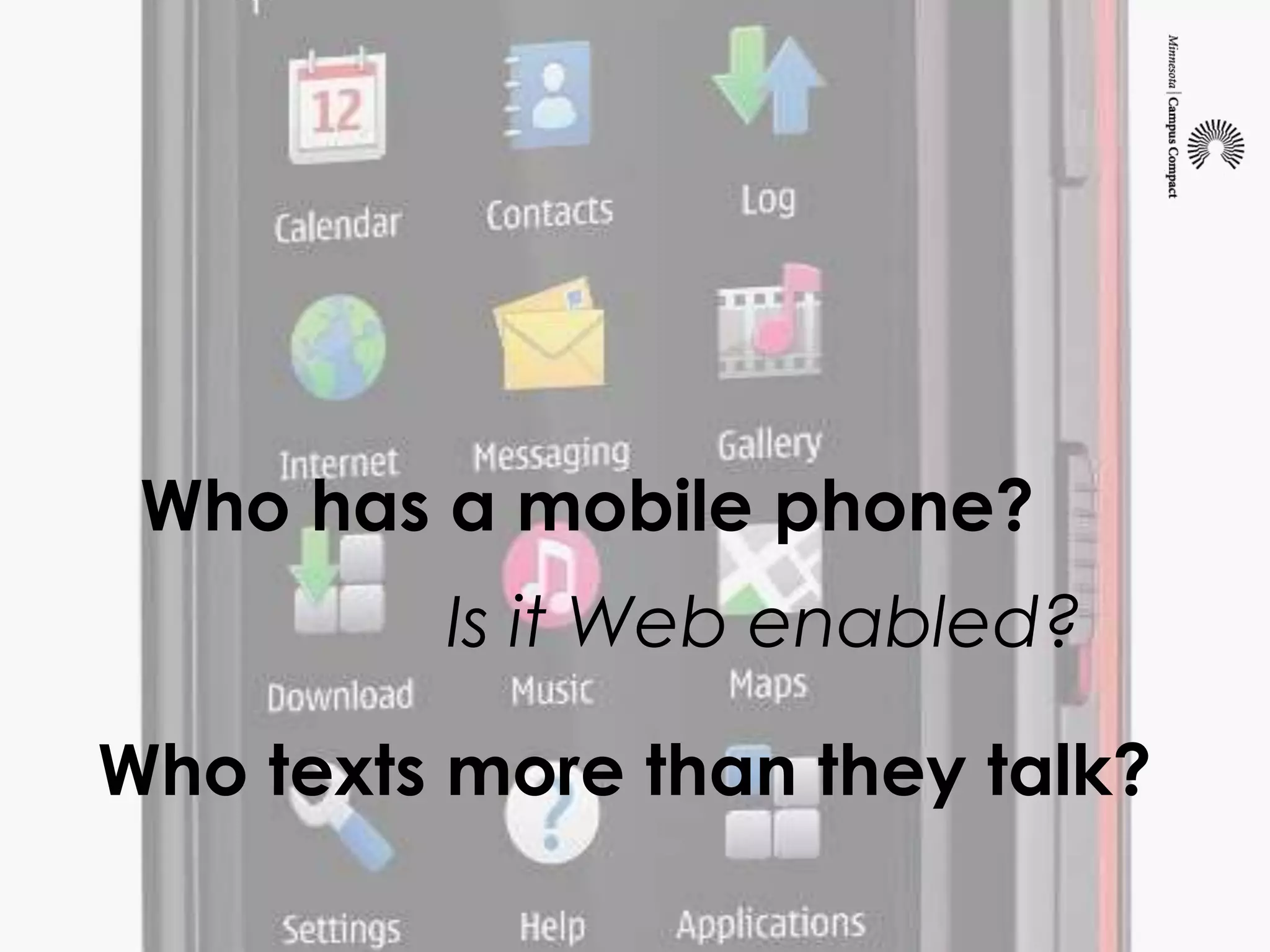 Who has a mobile phone?Is it Web enabled?Who texts more than they talk?