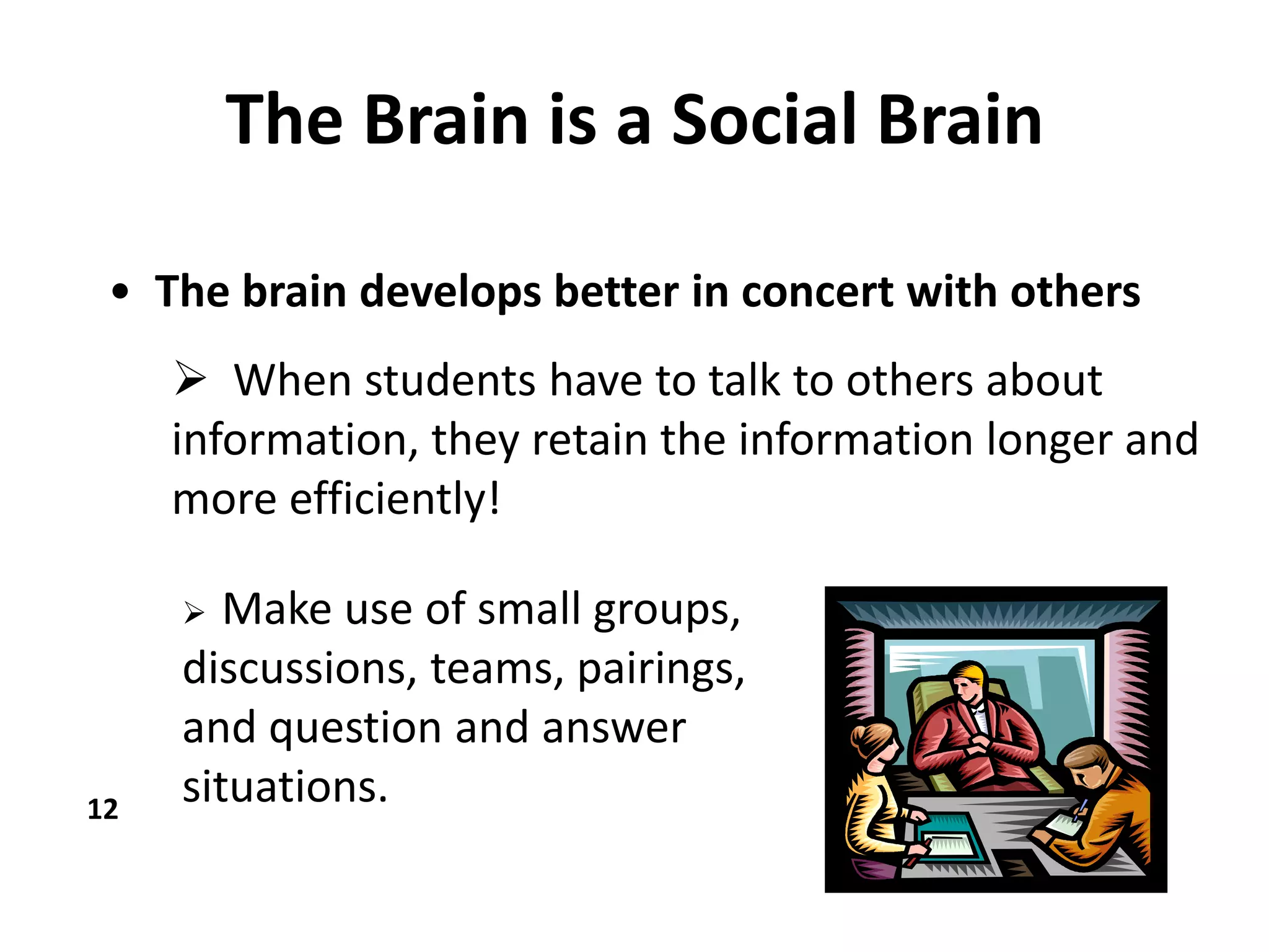 The search for meaning is innateEmotions are critical to learningLearning is enhanced by challenge and inhibited by threatThe search for meaning occurs through patterningWe can organize memory in different waysThe brain is a social brain