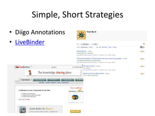 Simple, Short Strategies
• Diigo Annotations
• LiveBinder
 