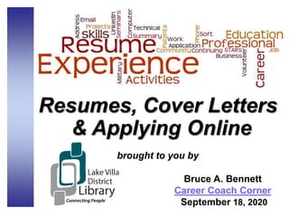 Resumes, Cover Letters
& Applying Online
brought to you by
Bruce A. Bennett
Career Coach Corner
September 18, 2020
 