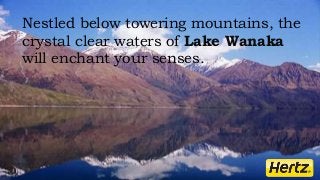 Nestled below towering mountains, the
crystal clear waters of Lake Wanaka
will enchant your senses.
 
