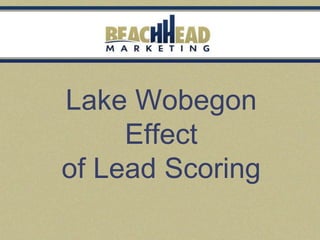 Lake Wobegon Effect of
Lead Scoring
 