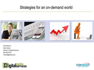 Presented by: Raul Vielma Director of Digital Solutions 561-820-4722 rvielma@pbpost.com Strategies for an on-demand world 