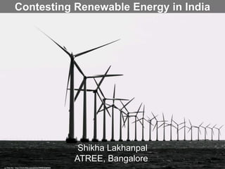 Contesting Renewable Energy in India
Shikha Lakhanpal
ATREE, Bangalore
cc: Peter Ras - https://www.flickr.com/photos/48395185@N03
 
