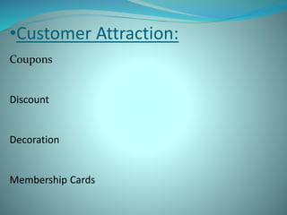 •Customer Attraction:
Coupons
Discount
Decoration
Membership Cards
 