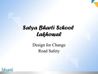 Satya Bharti School  Lakhowal Design for Change Road Safety 