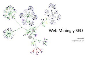 Web Mining y SEO
                   Lakil Essady
          lakil@lakilessady.com
 