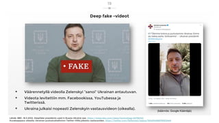 Deep fake -videot
19
▪ Väärennetyllä videolla Zelenskyi ”sanoi” Ukrainan antautuvan.
▪ Videota levitettiin mm. Facebookiss...