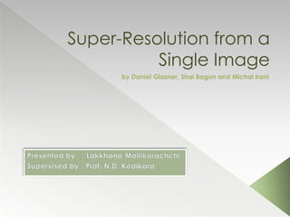 Super-Resolution from a
Single Image
by Daniel Glasner, Shai Bagon and Michal Irani
 