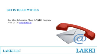 For More Information About ‘LAKKI’ Company
Visit Us On www.Lakki.us
GET IN TOUCH WITH US
 