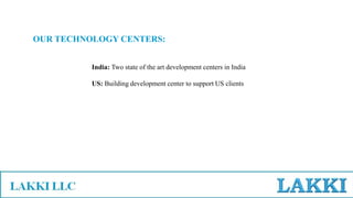 OUR TECHNOLOGY CENTERS:
India: Two state of the art development centers in India
US: Building development center to support US clients
 