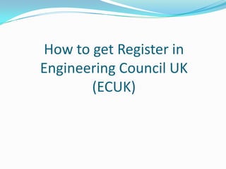 How to get Register in
Engineering Council UK
       (ECUK)
 