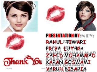 4/8/2008 Made by Rahul Tiwari P R E S E N T A T I O N  B Y : R A H U L  T I W A R I P R I Y A  L U T H R A Z A H I D  M O H A M M A D K A R A N  G O S W A M I V A R U N  B I S A R I A A D I T Y A  G U L S H A N 