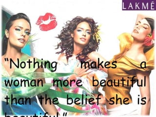 “ Nothing makes a woman more beautiful than the belief she is beautiful.”  4/8/2008 Made by Rahul Tiwari 