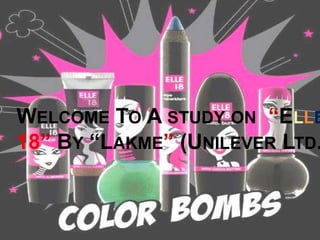 WELCOME TO A STUDY ON “ELLE
18” BY “LAKME” (UNILEVER LTD.

 