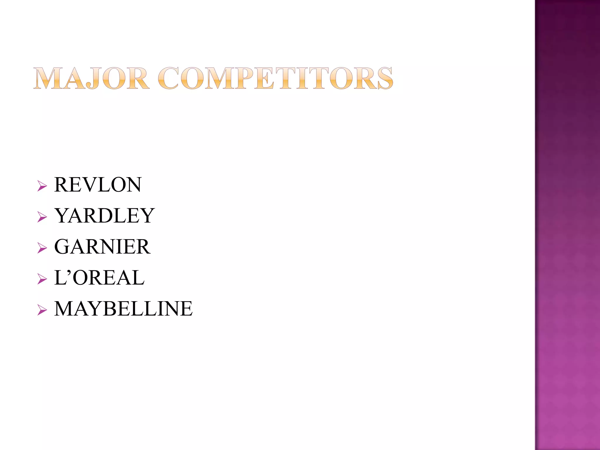 REVLON
 YARDLEY
 GARNIER
 L’OREAL
 MAYBELLINE


 