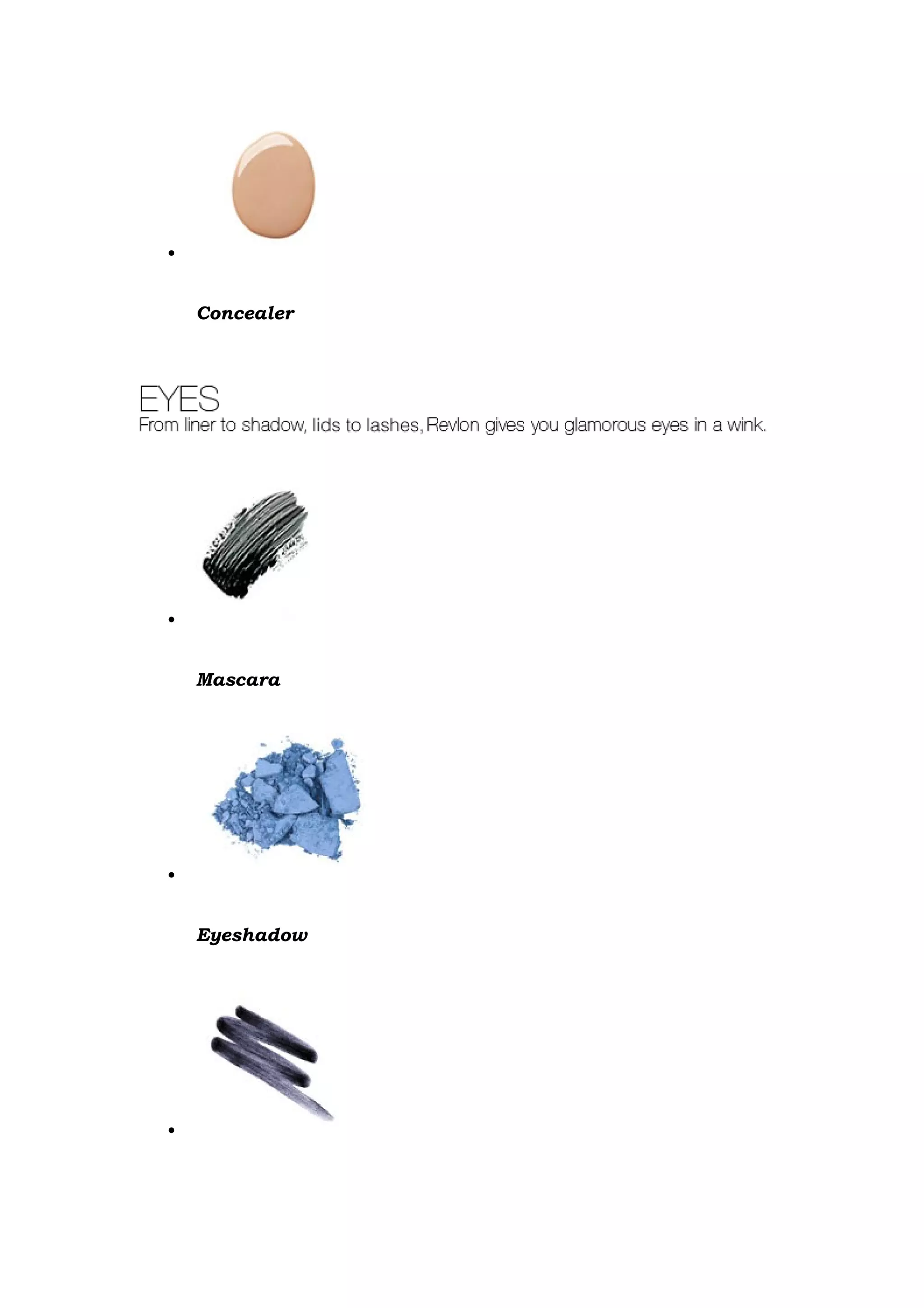 •


    Concealer




•


    Mascara




•


    Eyeshadow




•
 