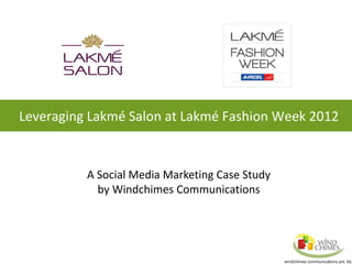 Leveraging Lakmé Salon at Lakmé Fashion Week 2012
A Social Media Marketing Case Study
by Windchimes Communications
 