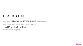 is about DISCOVERY, EXPERIENCE, and how we
put everything together as one, to keep
TELLING THE STORIES
in an interesting way.
 