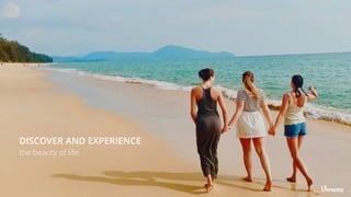 DISCOVER AND EXPERIENCE
the beauty of life,
 
