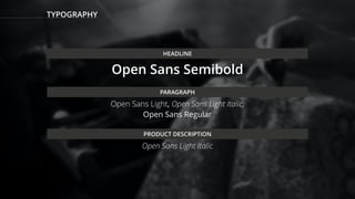 TYPOGRAPHY
HEADLINE
Open Sans Semibold
PARAGRAPH
Open Sans Light, Open Sans Light Italic,
Open Sans Regular
PRODUCT DESCRIPTION
Open Sans Light Italic
 