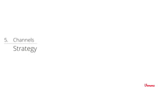 Strategy
Channels
5.
 