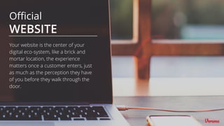 Official
WEBSITE
Your website is the center of your
digital eco-system, like a brick and
mortar location, the experience
matters once a customer enters, just
as much as the perception they have
of you before they walk through the
door.
 