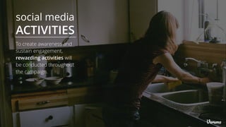 social media
ACTIVITIES
To create awareness and
sustain engagement,
rewarding activities will
be conducted throughout
the campaign.
 