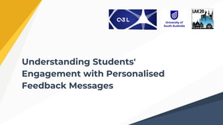 Understanding Students'
Engagement with Personalised
Feedback Messages
 