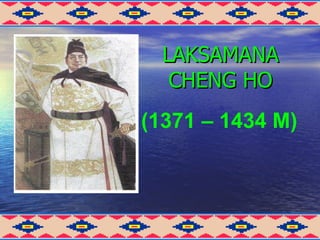 LAKSAMANA
                  CHENG HO
               (1371 – 1434 M)



MARINA@TITAS                     1
 