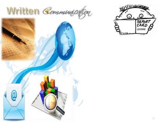  In written communication, written signs or
symbols are used to communicate.
 In written communication message can be
transmitted via email, letter, report, memo
etc.
 Written Communication is most common
form of communication being used in
business.
 Advantages –
Messages can be edited and revised
Written communication provide record and
backup.
A written message enables receiver to fully
understand it and send appropriate feedback.
 Disadvantages –
Written communication doesn’t bring instant11
 