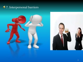 7. Interpersonal barriers
21
 