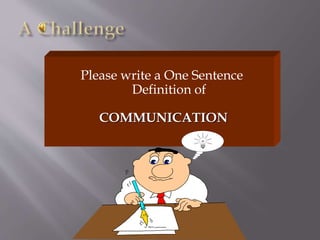 Please write a One Sentence
Definition of
COMMUNICATION
 