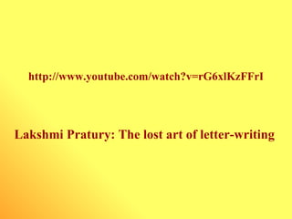 http://www.youtube.com/watch?v=rG6xlKzFFrI Lakshmi Pratury: The lost art of letter-writing   