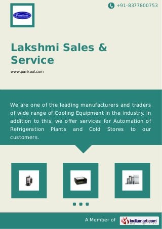 +91-8377800753
A Member of
Lakshmi Sales &
Service
www.pankool.com
We are one of the leading manufacturers and traders
of wide range of Cooling Equipment in the industry. In
addition to this, we oﬀer services for Automation of
Refrigeration Plants and Cold Stores to our
customers.
 