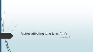 Factors affecting long term funds
by Lakshmi .B
 