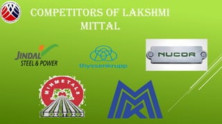 COMPETITORS OF LAKSHMI
MITTAL
 