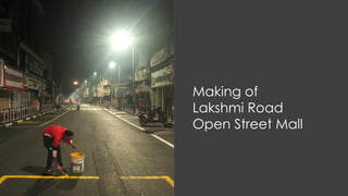 Making of
Lakshmi Road
Open Street Mall
 