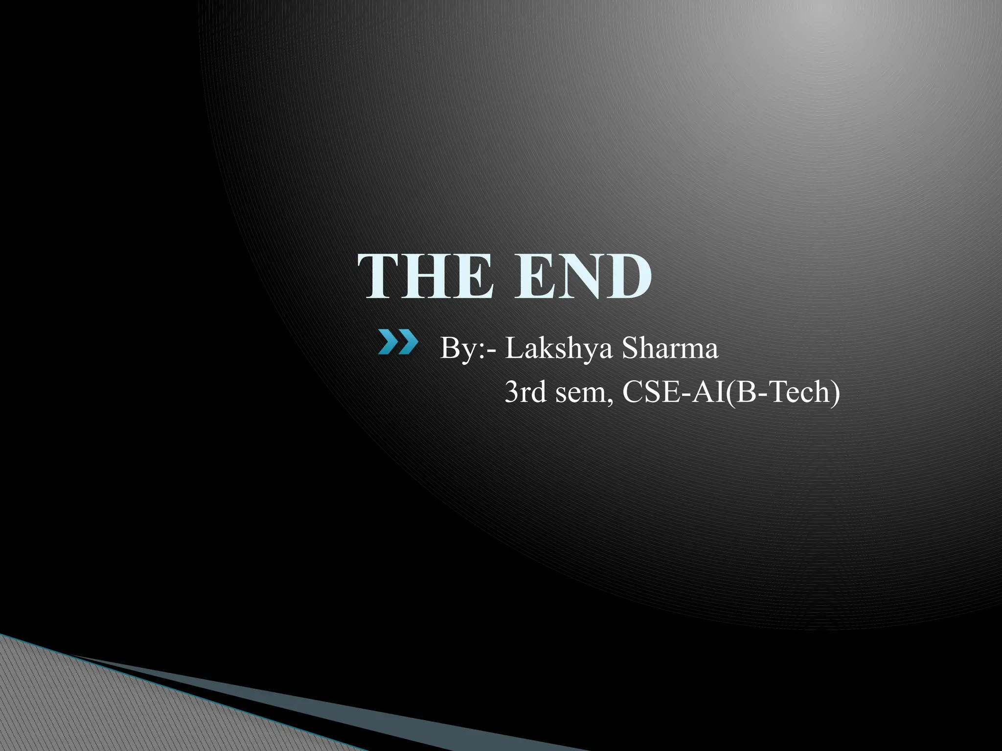 THE END
By:- Lakshya Sharma
3rd sem, CSE-AI(B-Tech)
 