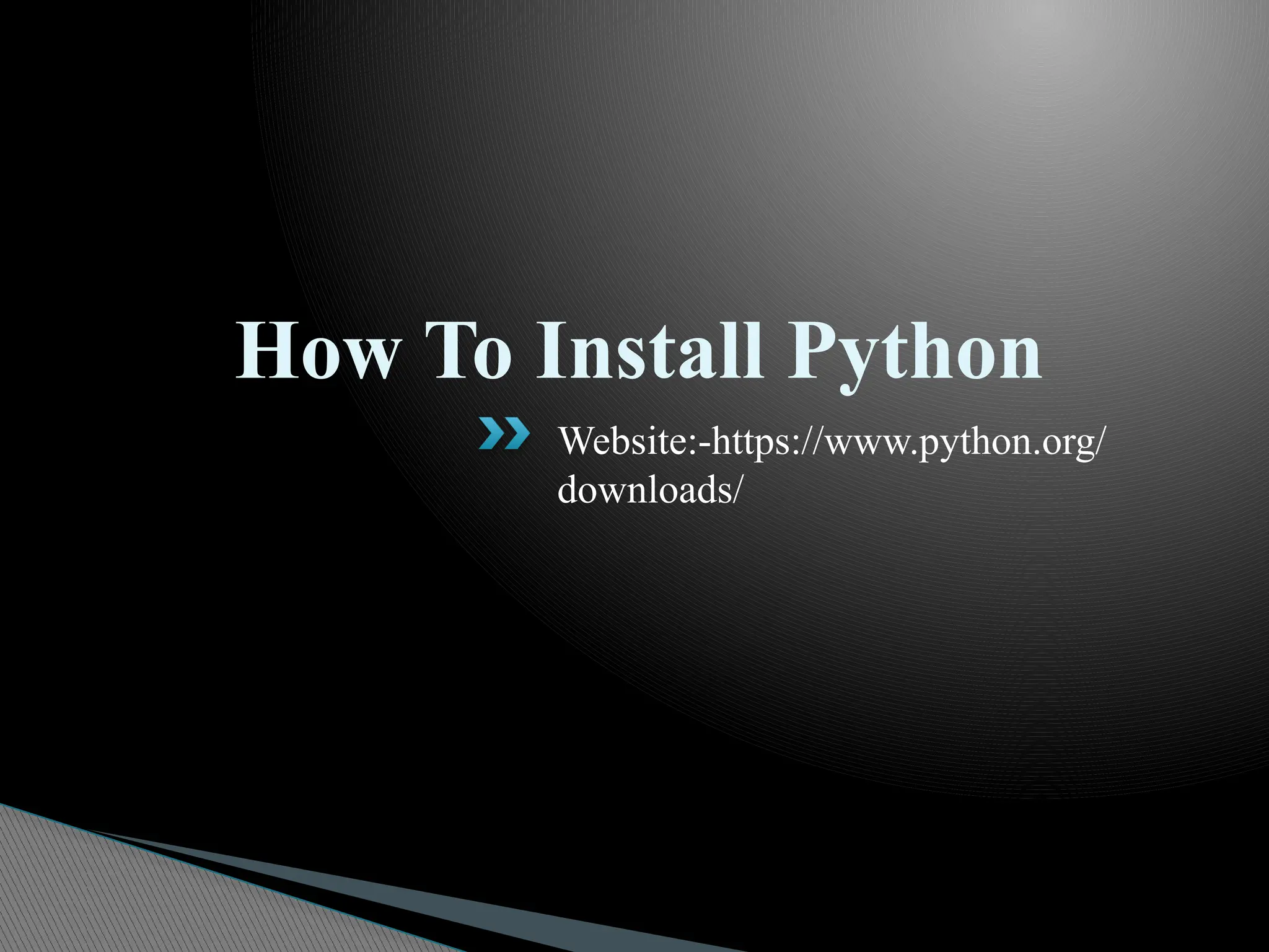 How To Install Python
Website:-https://www.python.org/
downloads/
 