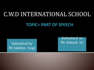 C.W.D INTERNATIONAL SCHOOL
Submitted by
Mr lakshya tyagi
Submitted to
Mr Ankush sir
 