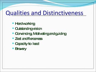 Qualities and Distinctiveness Hard working Outstanding vision Convincing, Motivating and guiding Zeal and fierceness Capacity to  lead Bravery 