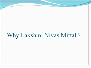 Why Lakshmi Nivas Mittal ? 