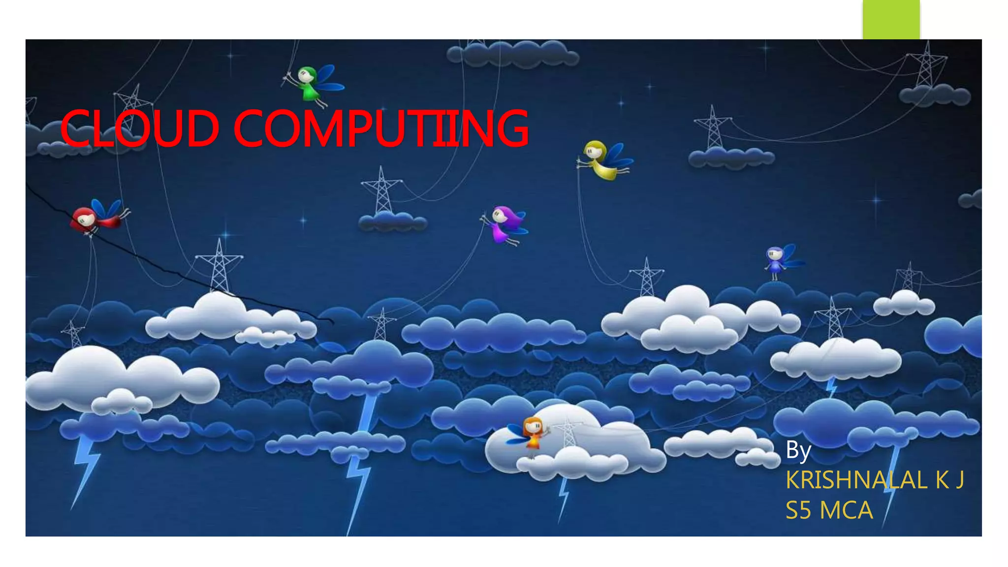 CLOUD COMPUTIING
By
KRISHNALAL K J
S5 MCA
 